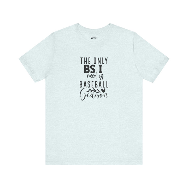 The Only BS I Need Baseball Unisex Adult T-Shirt